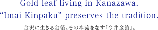 Gold leaf living in Kanazawa.“Imai Kinpaku” preserves the tradition.